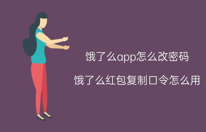 饿了么app怎么改密码 饿了么红包复制口令怎么用？